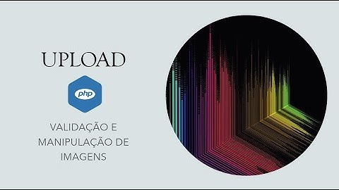 Como fazer upload e validações de imagens com PHP - PARTE 1