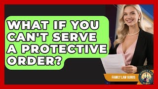 What If You Can't Serve A Protective Order - Family Law Gurus