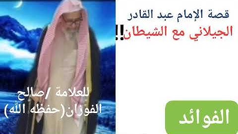 قصة الإمام عبد القادر الجيلاني مع الشيطان ؟/للعلامة/صالح بن فوزان الفوزان حفظه الله