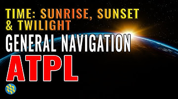 Time : Sunrise, Sunset and Twilight, Basic of Navigation, General Navigation ATPL
