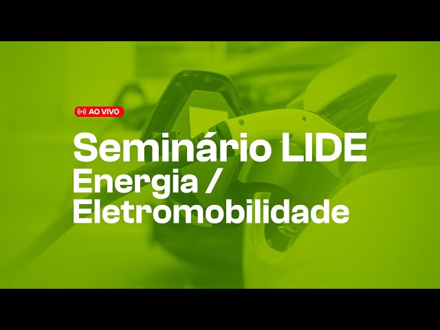 Seminário LIDE - Eletromobilidade | ÍNTEGRA