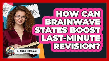 How Can Brainwave States Boost Last-minute Revision? - Ultimate Study Hacks