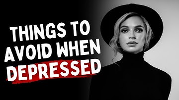 7 Things To Avoid When Depressed