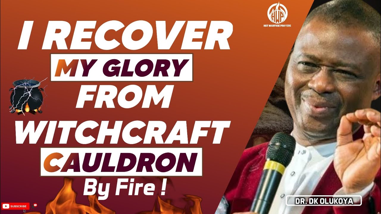 I RECOVER MY GLORY FROM WITCHCRAFT CAULDRON BY FIRE ! - DR DK OLUKOYA.