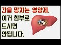 간을 망치는 영양제-이거 함부로 드시면 안됩니다.