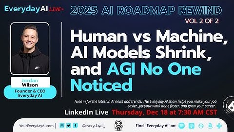 2025 AI Roadmap Rewind Human vs Machine, AI Models Shrink, and AGI No One Noticed