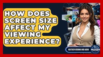 How Does Screen Size Affect My Viewing Experience? - NextGen Viewing and Audio