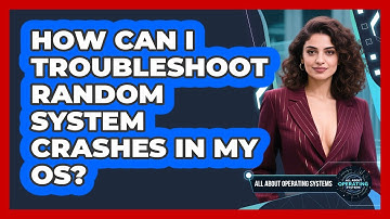 How Can I Troubleshoot Random System Crashes In My OS? - All About Operating Systems