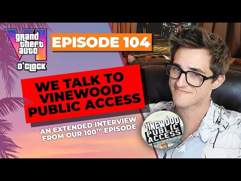 We Talk to Vinewood Public Access! - GTA VI O'clock - Episode 104