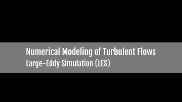Numerical Modeling of Turbulent Flows - Large-Eddy Simulation (LES)