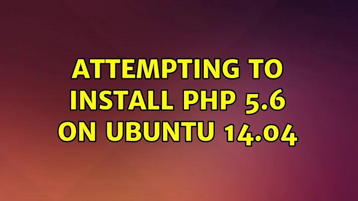 Ubuntu: Attempting to install PHP 5.6 on Ubuntu 14.04