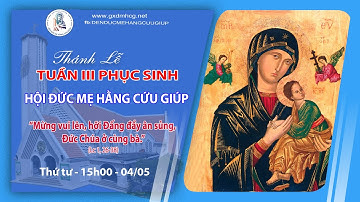 🔴 Thánh Lễ  - TUẦN III - PHỤC SINH - HỘI ĐỨC MẸ HẰNG CỨU GIÚP - Thứ tư  - 15g00  -  04/05/2022