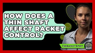 How Does A Thin Shaft Affect Racket Control? - The Racket Xpert