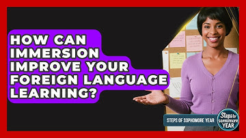 How Can Immersion Improve Your Foreign Language Learning? - Steps to Sophomore Year