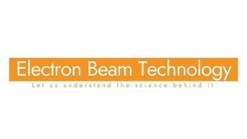 E-beam Technology - Understanding the science behind it
