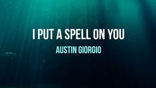 Austin Giorgio - I Put a Spell on You (Lyrics)