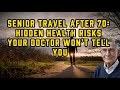 Senior Travel After 70: Hidden Health Risks Your Doctor Won't Tell You