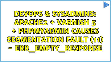 Apache2 + Varnish 5 + phpmyadmin causes Segmentation fault (11) - ERR_EMPTY_RESPONSE