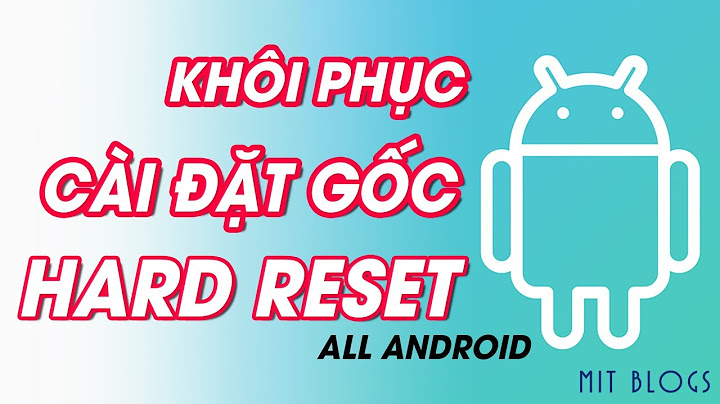 Hướng dẫn cách hard reset tất cả các máy android