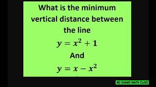 What is minimum vertical distance between 2 parabolas y= x^2 +1, y= x - x^2. Optimization