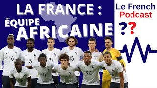 Le French Podcast 🎙️ : 21. POURQUOI TANT DE JOUEURS D'ORIGINE AFRICAINE 🌍 EN EQUIPE DE FRANCE ⚽ ?