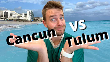 Whats better Tulum or Cancun?