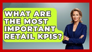 What Are The Most Important Retail KPIs? - Retail Employee Playbook