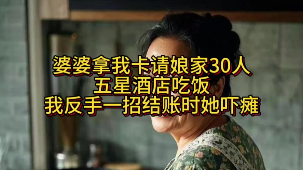 我婆婆拿我卡請娘家30人五星酒店吃飯，我反手一招結賬時她嚇癱了，太絕望！ #家庭故事 #情感纠葛 #人生百态 #真实经历 #社会现象