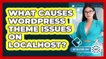 What Causes WordPress Theme Issues On Localhost? - WP Solutions Guru