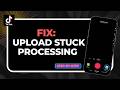 How to Fix TikTok Upload Stuck on Processing (2026 Refresh &amp; Cache Guide)