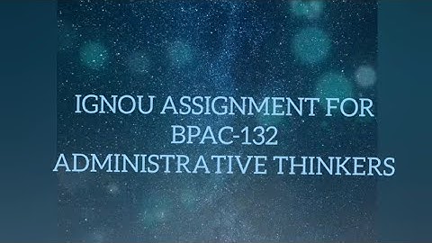 BPAC-132 assignment for IGNOU students.             ADMINISTRATIVE THINKERS, Session 2023-2024