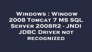 Windows : Window 2008 Tomcat 7 MS SQL Server 2008R2 - JNDI JDBC Driver not recognized