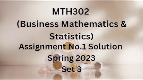 MTH302 (Business Mathematics & Statistics) Assignment No.1 Solution Spring 2023 - Set 3