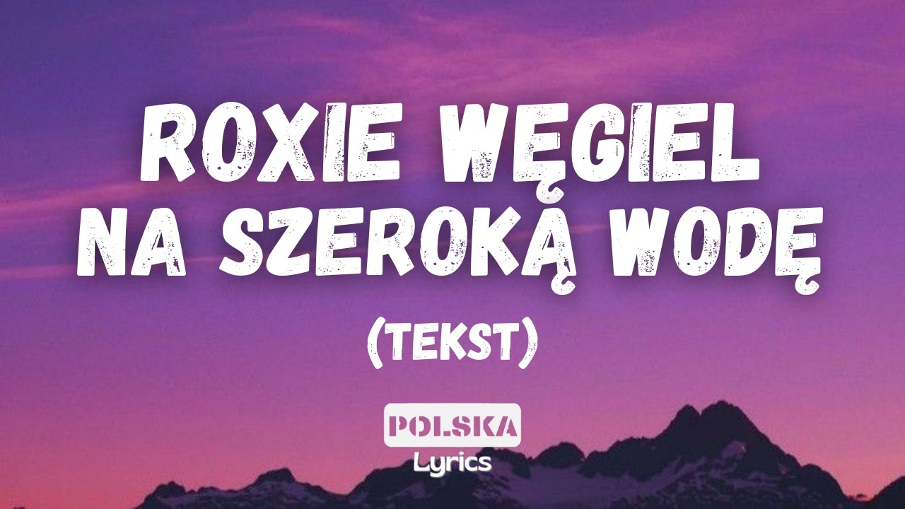 Roxie Węgiel - Na Szeroką Wodę (Tekst)