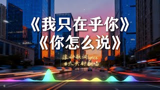 《我只在乎你》 《你怎么说》大头针(Cover 邓丽君) 男高音版翻唱【动态歌词lyrics】#中文经典老歌
