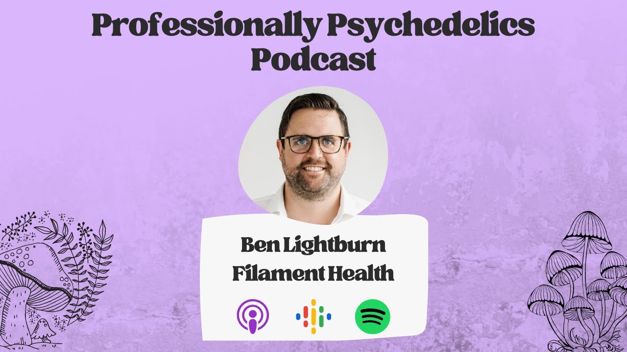 Ben Lightburn, Co-Founder & CEO, Filament Health | Professionally Psychedelics Podcast