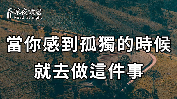 当你感到孤独的时候，千万不要难受，这是人生中最好的状态！看完你就全明白了【深夜读书】 - 天天要闻