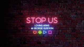 Loving Arms & George Gleeson - Stop Us (Lyrics Video) ❤️♣️▶️⏹
