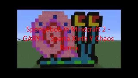 [Reupload] Spongebob in Minecraft 2 - GARY!! - Sparta Xleth Y Chaos Remix