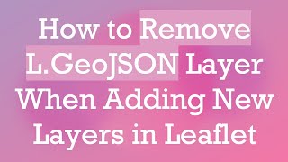 How to Remove L.GeoJSON Layer When Adding New Layers in Leaflet