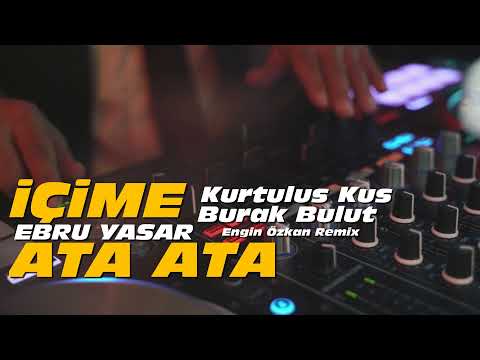 Burak Bulut & Ebru Yaşar & Kurtuluş Kuş - İçime Ata Ata (Engin Özkan Remix)