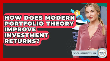 How Does Modern Portfolio Theory Improve Investment Returns? - Wealth Advisor Success Hub