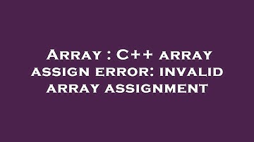 Array : C++ array assign error: invalid array assignment