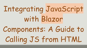 Integrating JavaScript with Blazor Components: A Guide to Calling JS from HTML