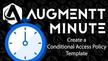 Augmentt Minute: Create a Conditional Access Policy Template