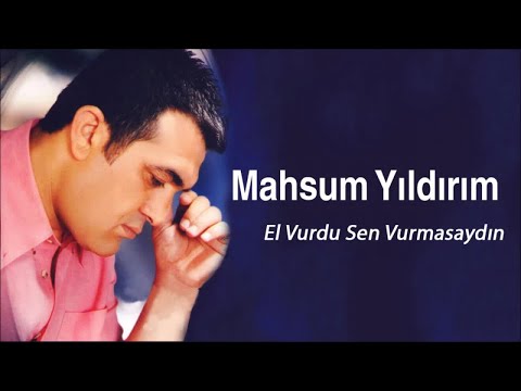 Mahsum Yıldırım - El Vurdu Sen Vurmasaydın