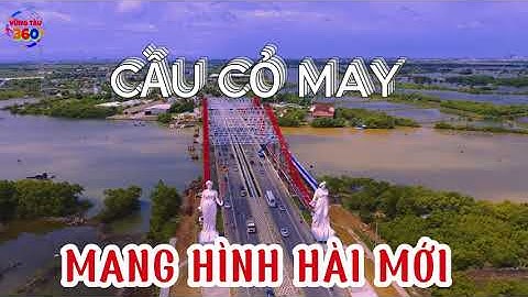 Cầu Cỏ May .Cửa ngõ vào Vũng Tàu thay đổi hoàn toàn.