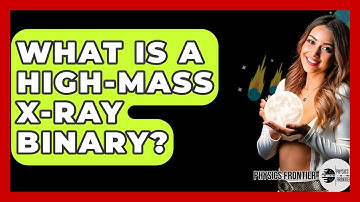 What Is A High-mass X-ray Binary? - Physics Frontier