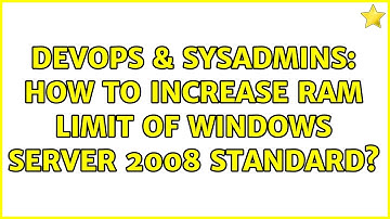 DevOps & SysAdmins: How to Increase RAM Limit of Windows Server 2008 Standard? (2 Solutions!!)