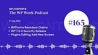 Podcast E165: WPForms Backdoor Claims, WP 7.0.3 Security Release, Plugins Editing Add New Screen